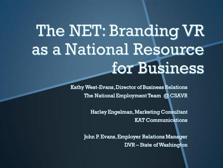 The NET: Branding VR as a National Resource for Business Kathy West-Evans, Director of Business Relations The National Employment CSAVR Harley Engelman,