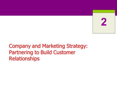 Company and Marketing Strategy: Partnering to Build Customer Relationships 2.