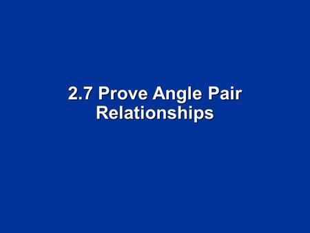 2.7 Prove Angle Pair Relationships