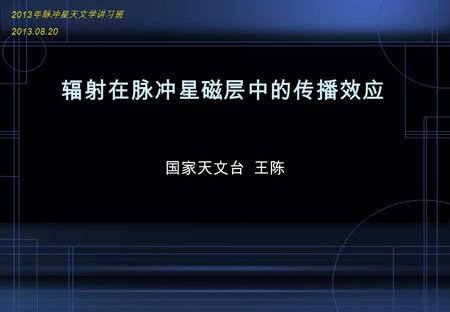 辐射在脉冲星磁层中的传播效应 国家天文台 王陈 2013 年脉冲星天文学讲习班 2013.08.20.