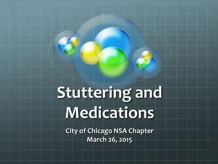 Stuttering and Medications City of Chicago NSA Chapter March 26, 2015.