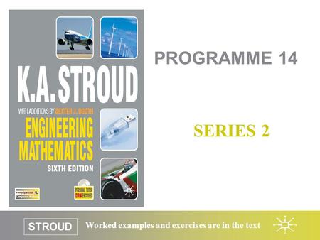 STROUD Worked examples and exercises are in the text PROGRAMME 14 SERIES 2.