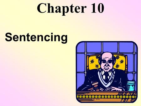 Chapter 10 Sentencing. © 2003 Prentice Hall, Inc. 2 Sentencing Goals of Sentencing retribution incapacitation deterrence rehabilitation restoration.