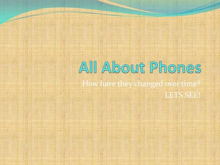 How have they changed over time? LETS SEE!. Who invented the telephone Alexander Graham Bell, a Scottish born inventor, is the person most widely credited.