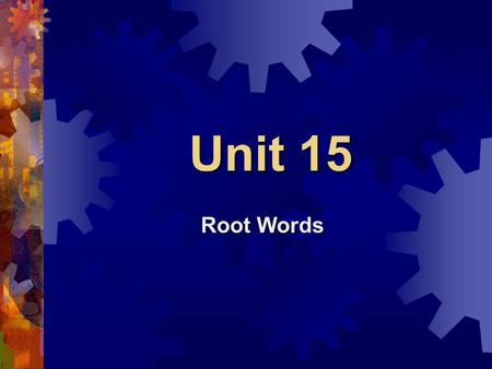 Unit 15 Root Words. STANDARDS Word Analysis, Fluency, Systematic Vocab. Development 1.1 Identify/use literal & figurative meanings of words & understand.