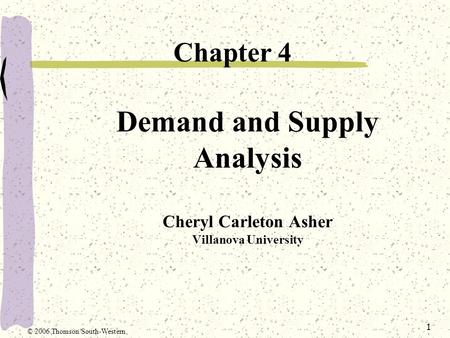 1 Demand and Supply Analysis Cheryl Carleton Asher Villanova University Chapter 4 © 2006 Thomson/South-Western.