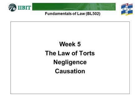 Fundamentals of Law (BL502) Week 5 The Law of Torts Negligence Causation.