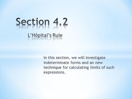 In this section, we will investigate indeterminate forms and an new technique for calculating limits of such expressions.