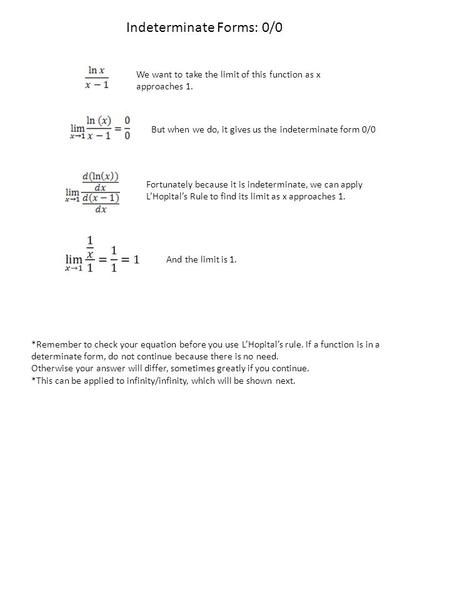 We want to take the limit of this function as x approaches 1. But when we do, it gives us the indeterminate form 0/0 Fortunately because it is indeterminate,