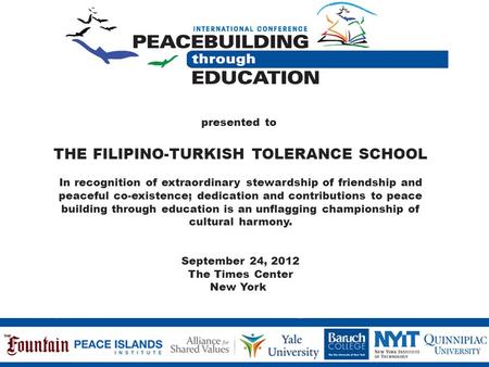 Presented to THE FILIPINO-TURKISH TOLERANCE SCHOOL In recognition of extraordinary stewardship of friendship and peaceful co-existence; dedication and.