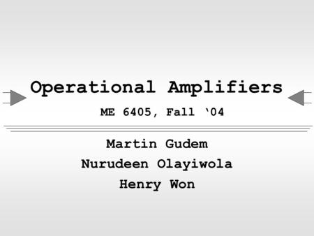 Operational Amplifiers ME 6405, Fall ‘04 Martin Gudem Nurudeen Olayiwola Henry Won.