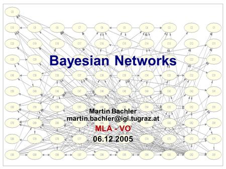 Bayesian Networks Martin Bachler MLA - VO 06.12.2005.