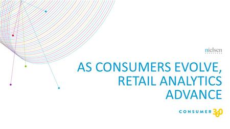 AS CONSUMERS EVOLVE, RETAIL ANALYTICS ADVANCE. Copyright ©2013 The Nielsen Company. Confidential and proprietary. 2 TODAY’S PANEL Jon Quinn Vice President,