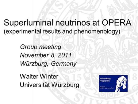 Superluminal neutrinos at OPERA (experimental results and phenomenology) Group meeting November 8, 2011 Würzburg, Germany Walter Winter Universität Würzburg.