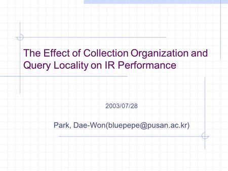 The Effect of Collection Organization and Query Locality on IR Performance 2003/07/28 Park,