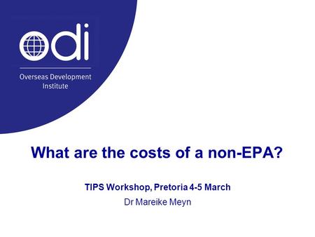 What are the costs of a non-EPA? TIPS Workshop, Pretoria 4-5 March Dr Mareike Meyn.