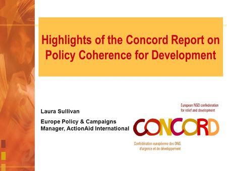 Highlights of the Concord Report on Policy Coherence for Development Laura Sullivan Europe Policy & Campaigns Manager, ActionAid International.