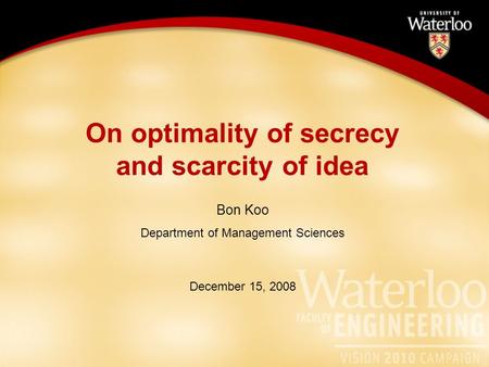 On optimality of secrecy and scarcity of idea Bon Koo Department of Management Sciences December 15, 2008.