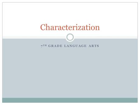 7 TH GRADE LANGUAGE ARTS Characterization Short Story Vocabulary Characterization: The process by which the writer reveals the personality of a character.