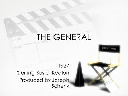 THE GENERAL 1927 Starring Buster Keaton Produced by Joseph Schenk 1927 Starring Buster Keaton Produced by Joseph Schenk.