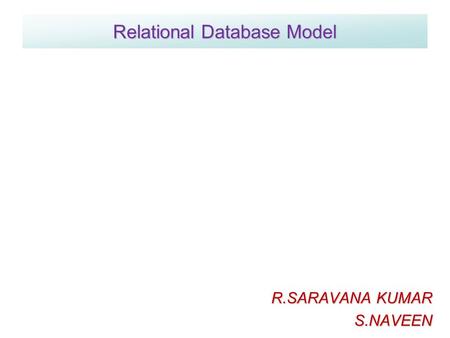 A Free sample background from www.awesomebackgrounds.com © 2006 By Default! R.SARAVANA KUMAR S.NAVEEN Relational Database Model.