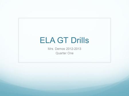 ELA GT Drills Mrs. Demos 2012-2013 Quarter One. Drill 9/4 Basket Items! Homework: Complete presentation due 9/6 Objective: The students will demonstrate.