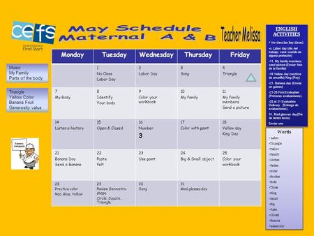 MondayTuesdayWednesdayThursdayFriday 1 No Class Labor Day 2 Labor Day 3 Song 4 Triangle 7 My Body 8 Identify Your body 9 Color your workbook 10 My family.