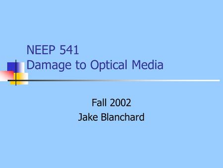 NEEP 541 Damage to Optical Media Fall 2002 Jake Blanchard.