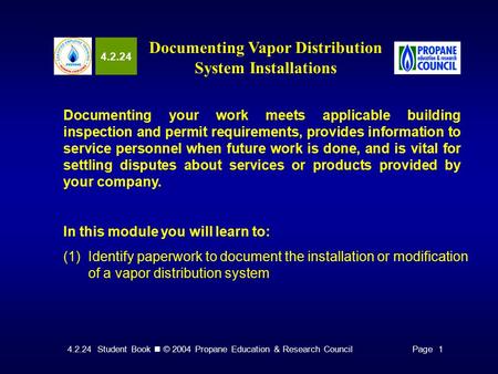 4.2.24 Student Book © 2004 Propane Education & Research CouncilPage 1 4.2.24 Documenting Vapor Distribution System Installations Documenting your work.