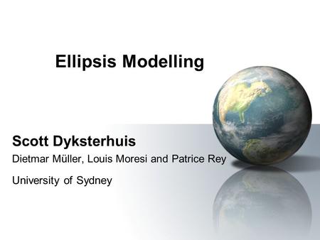 Ellipsis Modelling Scott Dyksterhuis Dietmar Müller, Louis Moresi and Patrice Rey University of Sydney.