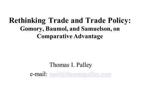 Rethinking Trade and Trade Policy: Gomory, Baumol, and Samuelson, on Comparative Advantage Thomas I. Palley