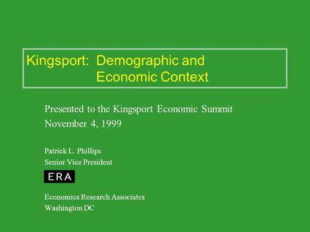 Kingsport: Demographic and Economic Context Presented to the Kingsport Economic Summit November 4, 1999 Patrick L. Phillips Senior Vice President Economics.