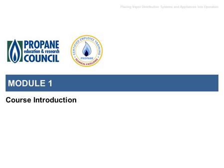 Placing Vapor Distribution Systems and Appliances into Operation MODULE 1 Course Introduction.