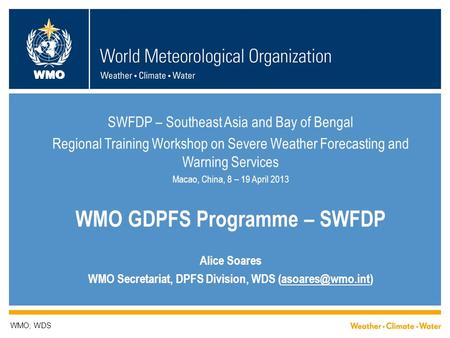 WMO WMO; WDS SWFDP – Southeast Asia and Bay of Bengal Regional Training Workshop on Severe Weather Forecasting and Warning Services Macao, China, 8 – 19.