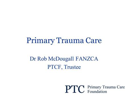 Primary Trauma Care Dr Rob McDougall FANZCA PTCF, Trustee.