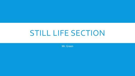 STILL LIFE SECTION Mr. Green. WHAT EXACTLY IS STILL LIFE?  A work of art depicting mostly inanimate objects  Of these objects, they are either Natural.