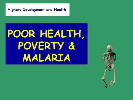 Higher: Development and Health POOR HEALTH, POVERTY & MALARIA.