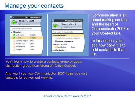 Introduction to Communicator 2007 Manage your contacts Communication is all about making contact, and the heart of Communicator 2007 is your Contact List.