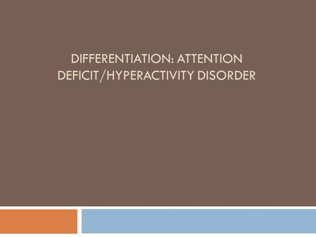 DIFFERENTIATION: ATTENTION DEFICIT/HYPERACTIVITY DISORDER.