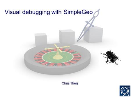 Visual debugging with SimpleGeo Chris Theis. Overview SimpleGeo’s visual debugger Running a few examples.