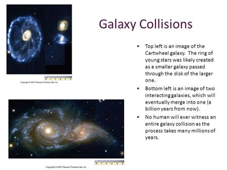 Galaxy Collisions Top left is an image of the Cartwheel galaxy. The ring of young stars was likely created as a smaller galaxy passed through the disk.