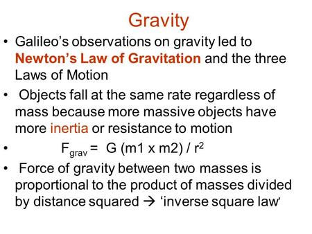 Gravity Galileo’s observations on gravity led to Newton’s Law of Gravitation and the three Laws of Motion Objects fall at the same rate regardless of mass.