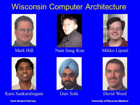 Grad Student Visit DayUniversity of Wisconsin-Madison Wisconsin Computer Architecture Guri SohiMark HillMikko LipastiDavid WoodKaru Sankaralingam Nam Sung.