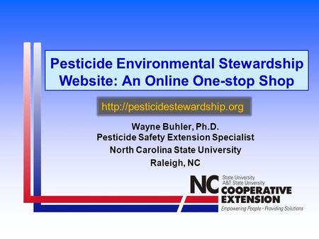 Pesticide Environmental Stewardship Website: An Online One-stop Shop Wayne Buhler, Ph.D. Pesticide Safety Extension Specialist North Carolina State University.