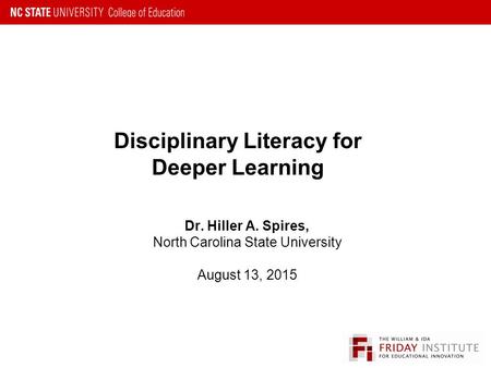 Disciplinary Literacy for Deeper Learning Dr. Hiller A. Spires, North Carolina State University August 13, 2015.