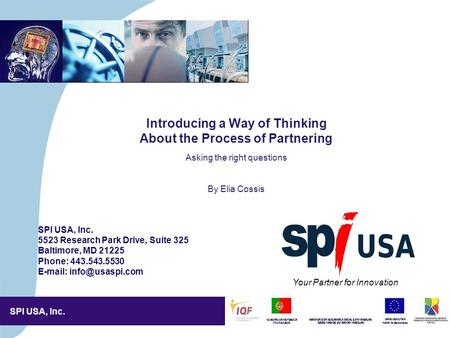 SPI USA, Inc. 4,5/4,5 CM Introducing a Way of Thinking About the Process of Partnering Asking the right questions By Elia Cossis Your Partner for Innovation.