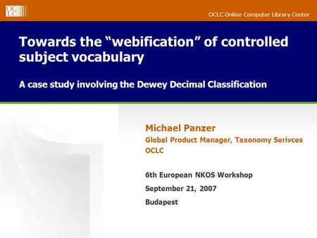 OCLC Online Computer Library Center Towards the “webification” of controlled subject vocabulary A case study involving the Dewey Decimal Classification.