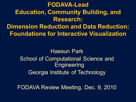 FODAVA-Lead Education, Community Building, and Research: Dimension Reduction and Data Reduction: Foundations for Interactive Visualization Haesun Park.