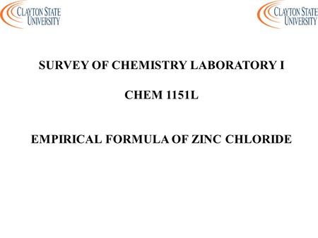 SURVEY OF CHEMISTRY LABORATORY I EMPIRICAL FORMULA OF ZINC CHLORIDE