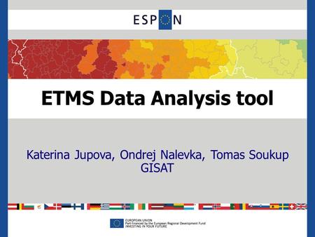 ETMS Data Analysis tool Katerina Jupova, Ondrej Nalevka, Tomas Soukup GISAT.